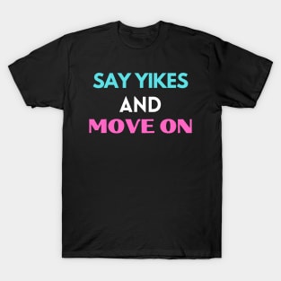 Say yikes and move on T-Shirt